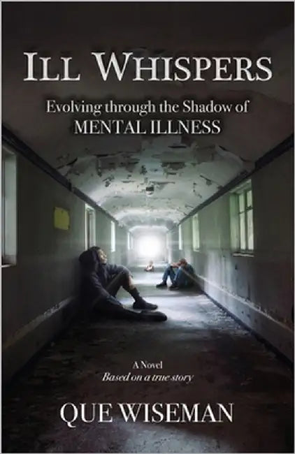 Ill Whispers: Evolving Through the Shadow of Mental Illness by Wiseman, Que