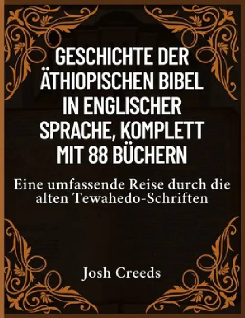 Geschichte der äthiopischen Bibel in englischer Sprache, komplett mit 88 Büchern: Eine umfassende Reise durch die alten Tewahedo-Schriften by Josh Creeds