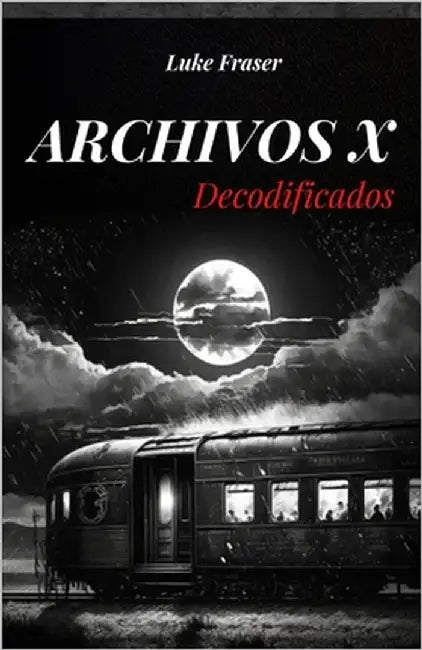 Archivos X: Los Casos Inexplicados Más Importantes Y Misteriosos de la Historia Reciente by Freser, Luke