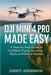DJI Mini Pro Made Simple: A Step-by-Step Guide To Confident Flying, Stunning Shots, And Drone Mastery by John F. Anderson