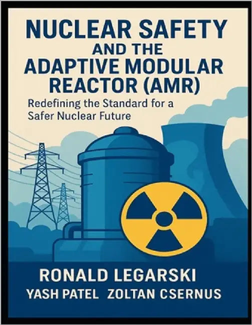 Nuclear Safety and the Adaptive Modular Reactor (AMR): Redefining the Standard for a Safer Nuclear Future by Patel, Yash