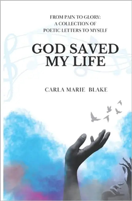 God Saved My Life: A Collection of Poetic Letters To Myself by Blake, Carla Marie