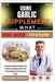 Using Garlic Supplement What You Need to Know: An Educational Guide To Garlic Supplements For Informational Purposes Only by Dr Pusaki Reynoso