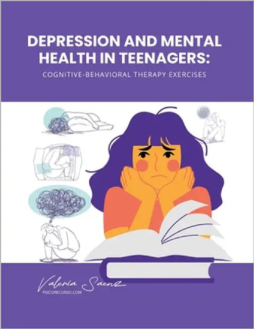 Depression and Mental Health in Teenagers: Cognitive-Behavioral Therapy Exercises by Saenz, Valeria