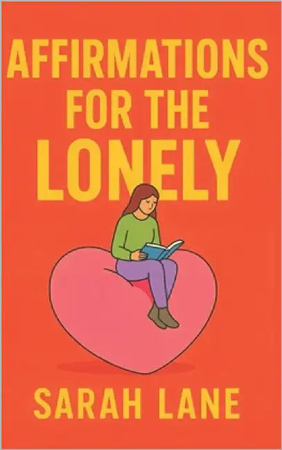 Affirmations for the Lonely: Uplifting Words and Daily Actions to Heal Isolation, Build Connection, and Embrace Self-Love by Lane, Sarah