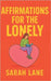 Affirmations for the Lonely: Uplifting Words and Daily Actions to Heal Isolation, Build Connection, and Embrace Self-Love by Lane, Sarah