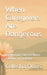 When Caregivers Are Dangerous: One Woman's Story of Illness, Isolation, and Defiance by Celestia Delaphoenix Quixs