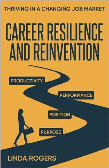 Career Resilience and Reinvention: Thriving in a Changing Job Market by Rogers, Linda