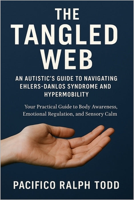 The Tangled Web: An Autistic's Guide to Navigating Ehlers-Danlos Syndrome and Hypermobility by Pacifico Ralph Todd