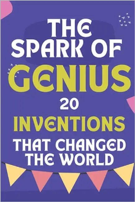 The Spark of Genius: 20 Inventions That Changed the World by Tyers, Benjamin Guy
