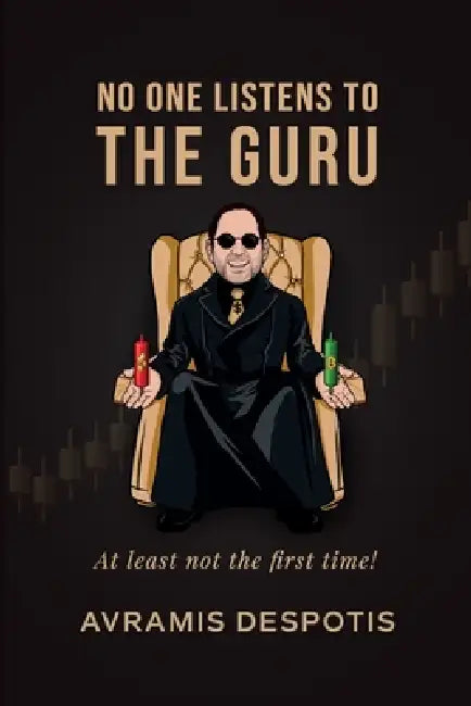 No One Listens To The Guru: The Trading Blueprint They'll Ignore Until It's Too Late by Avramis Despotis