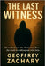 The Last Witnress: He Walked Into the Dead Zone. Now the Truth Is Walking Out with Him by Zachary, Geoffrey