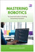 Mastering Robotics: The Essential Guide to Building Autonomous Systems by Duckworth, Marsha