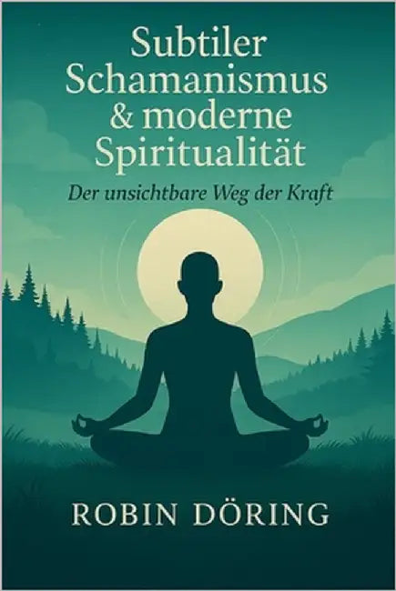 Subtiler Schamanismus & moderne Spiritualität: Der unsichtbare Weg der Kraft by Döring, Robin
