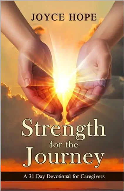 Strength for the Journey: A 31-Day Devotional for Caregivers by Hope, Joyce