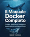Il Manuale Docker Completo: Creare, Distribuire, Eseguire Applicazioni Containerizzate by Robert Frangias