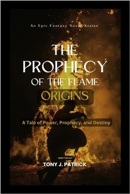 The Prophecy of the Flame: Origins (An Epic Fantasy Series): A Tale of Power, Prophecy, and Destiny by Patrick, Tony J.