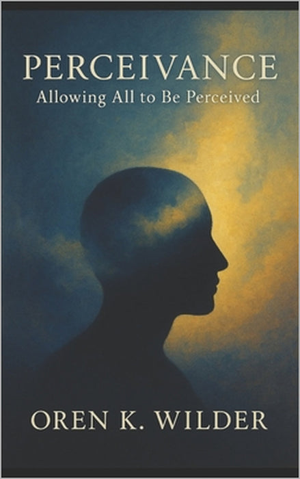 Perceivance: Allowing All to Be Perceived by Oren K. Wilder
