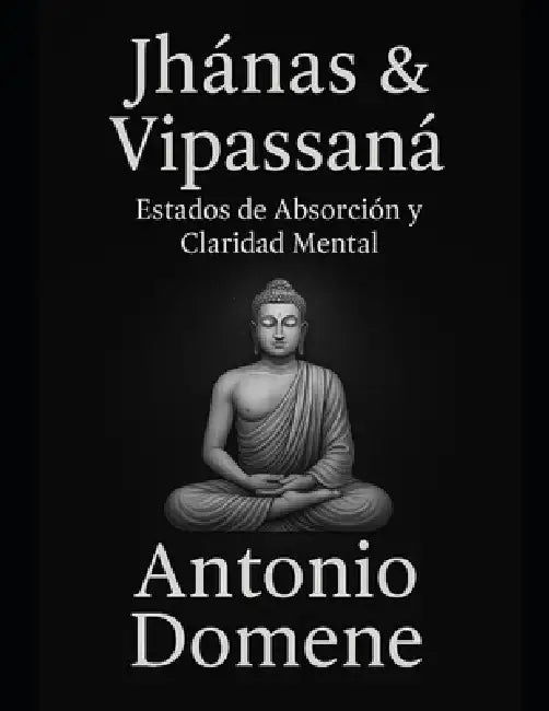 Jhānas & vipassanā.: Estados de Absorción y Claridad Mental. by Antonio Domene Caballero