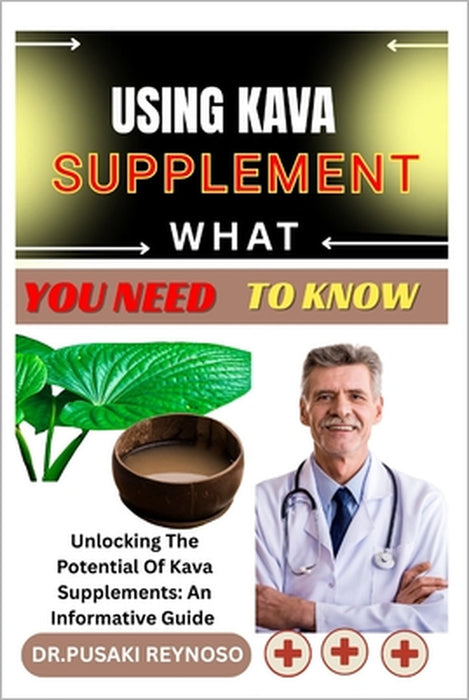Using Kava Supplement What You Need to Know: Unlocking The Potential Of Kava Supplements: An Informative Guide by Dr Pusaki Reynoso