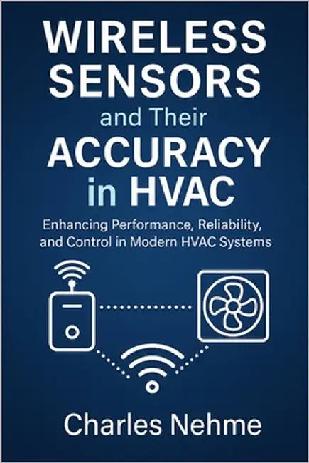 Wireless Sensors and Their Accuracy in HVAC: Enhancing Performance, Reliability, and Control in Modern HVAC Systems by Nehme, Charles