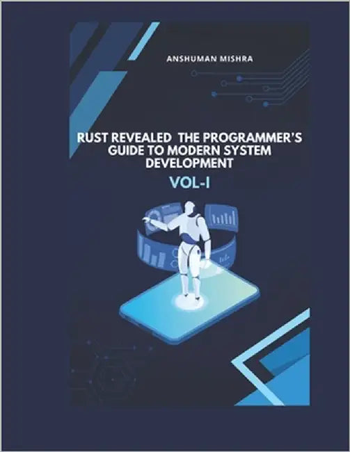 Rust Revealed: The Programmer's Guide to Modern System Development VOL-I by Mishra, Anshuman