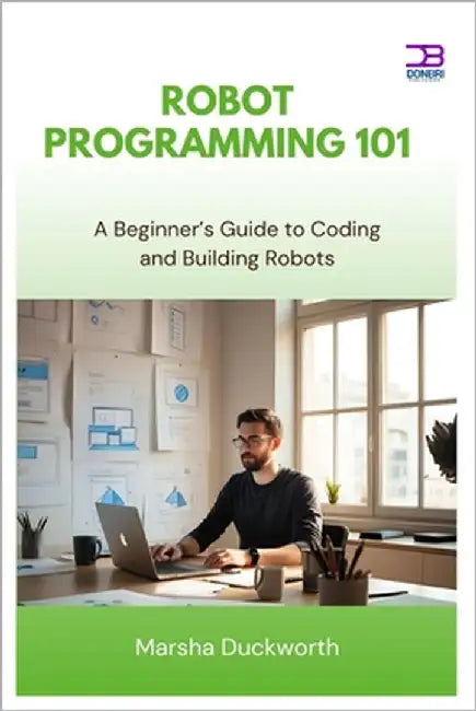 Robot Programming 101: A Beginner's Guide to Coding and Building Robots by Duckworth, Marsha