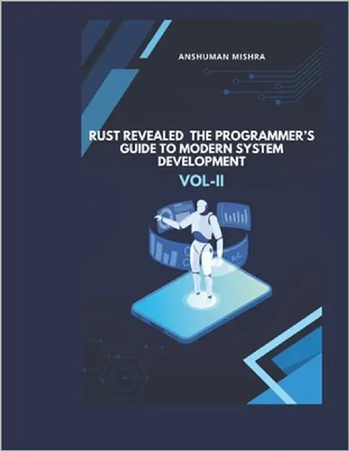 Rust Revealed: The Programmer's Guide to Modern System Development VOL-II by Mishra, Anshuman