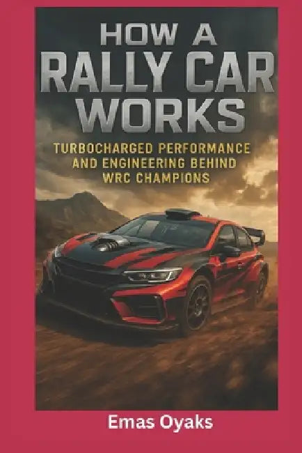 How A Rally Car Works: Turbocharged Performance and Engineering Behind WRC Champions by Emas Oyaks
