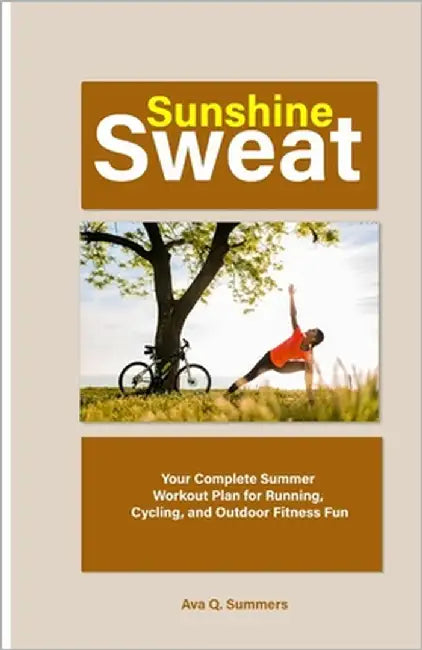 Sunshine Sweat: Your Complete Summer Workout Plan for Running, Cycling, and Outdoor Fitness Fun by Q. Summers, Ava