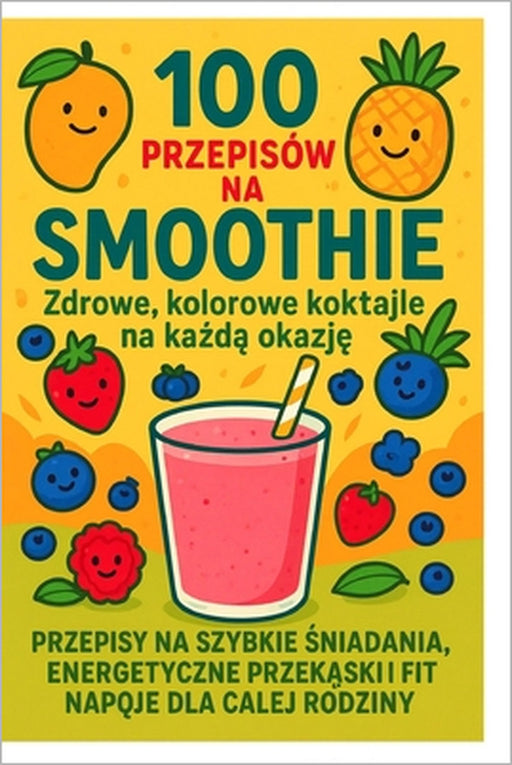 100 Przepisów na Smoothie: Przepisy na szybkie śniadaniai fit napoje dla calej rodziny by Anna Zielsko