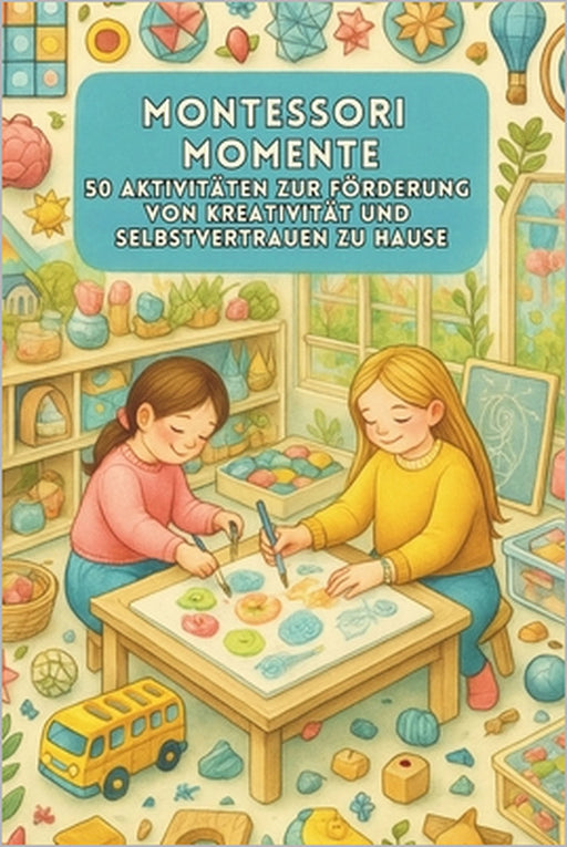 Montessori Momente: 50 Aktivitäten zur Förderung von Kreativität und Selbstvertrauen zu Hause by Ciro Irmici