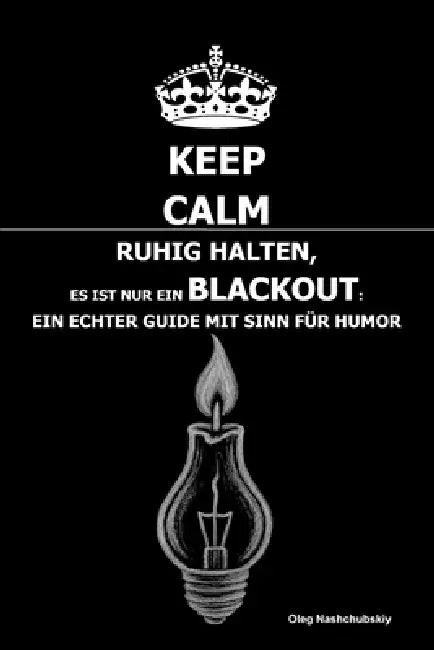 Ruhig halten, Es ist nur ein Blackout: Ein echter Guide mit Sinn für Humor by Oleg Nashchubskiy