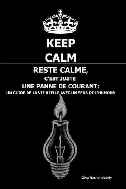 Reste calme, C'est juste une panne de courant: Un guide de la vie réelle avec un sens de l'humour by Oleg Nashchubskiy