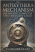 The Antikythera Mechanism: The Ancient Computer That Shouldn't Exist: Uncovering Lost Technology, Astronomical Genius, and the Revolutionary Engineeri by Clare, Everhart