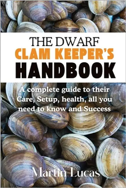 The Dwarf Clam Keeper's Handbook: A complete guide to their Care, Setup, health, all you need to know and Success by Lucas, Martin