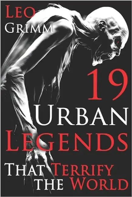 19 Urban Legends That Still Terrify the World: A Chilling Urban Legends Anthology, Horror Anthology Short Stories, Horror Short Stories Collection & U by Grimm, Leo