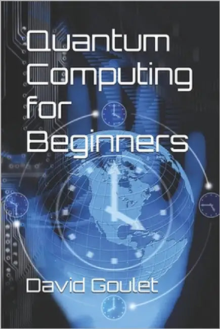 Quantum Computing for Beginners by Goulet, David