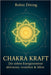 Chakra Kraft: Die sieben Energiezentren aktivieren, verstehen & leben by Robin Döring