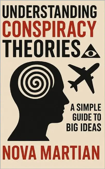 Understanding Conspiracy Theories: A Simple Guide to Big Ideas by Martian, Nova