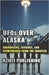 UFOs Over Alaska: Encounters, Evidence, and Eyewitnesses from the Last Frontier by Publishing, Kzinti