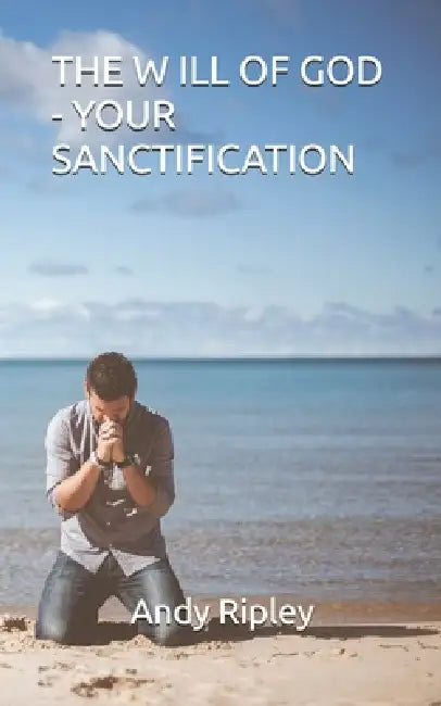 The Will of God - Your Sanctification by Andy Ripley