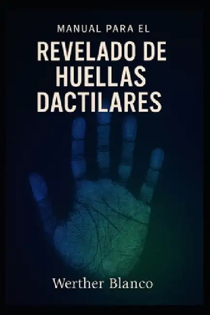 Manual para el Revelado de Huellas Dactilares by Werther Blanco