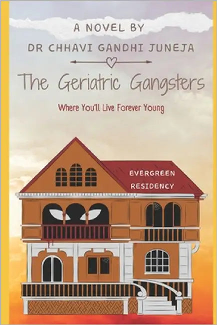 The Geriatric Gangsters: Where You'll Live Forever Young by Juneja, Chhavi Gandhi