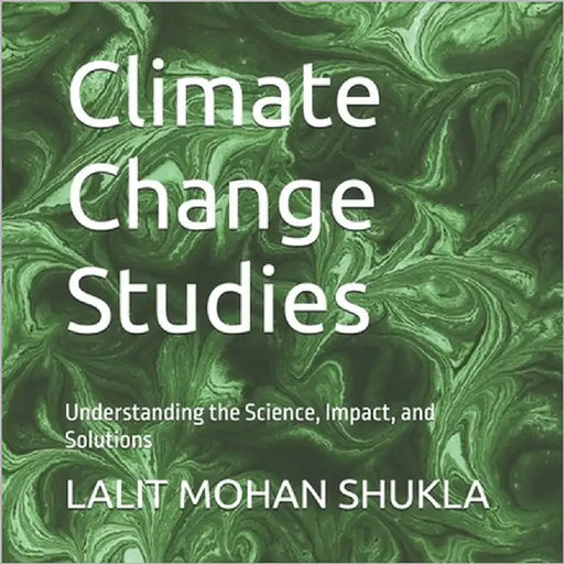 Climate Change Studies: Understanding the Science, Impact, and Solutions by Shukla, Pavan