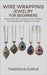 Wire Wrapping Jewelry for Beginners: Master Basic Skills, Avoid Common Mistakes, and Craft Beautiful Designs in No Time by Icarus, Thaddeus