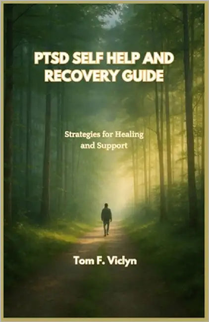 Ptsd Self Help and Recovery Guide: Strategies for Healing and Support by F. Viclyn, Tom