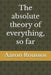 The absolute theory of everything, so far by Aaron D. Roussos Num