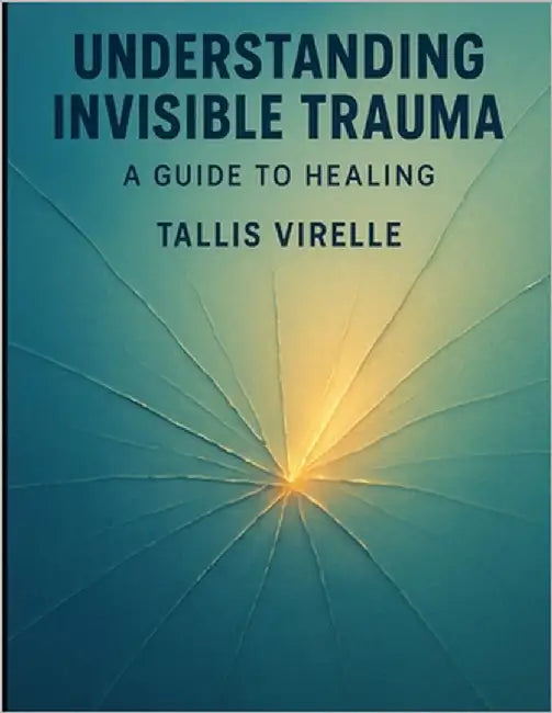Understanding Invisible Trauma: A Guide to Healing by Virelle, Tallis