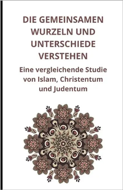 Die gemeinsamen Wurzeln und Unterschiede verstehen: Eine vergleichende Studie von Islam, Christentum und Judentum by Slama, Bah